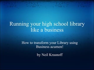 Running your high school library like a business ,[object Object],[object Object]