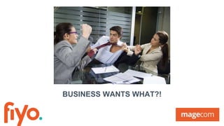 BUSINESS WANTS WHAT?!
 
