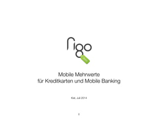 !
!
!
!
!
!
!
!
!
!
Mobile Mehrwerte  
für Kreditkarten und Mobile Banking!
!
!
Kiel, Juli 2014
1
 