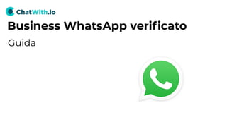Business WhatsApp veriﬁcato
Guida
 