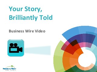 Your Story,
Brilliantly Told
Business Wire Video
 