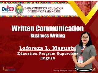 Written Communication
Business Writing
Laforeza L. Maguate
Education Program Supervisor
English
 