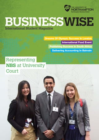 International Student Magazine

                        Dreams Of Olympic Success In London
                                     International Food Event
                           Publishing Success In South Africa
                             Delivering Accounting In Bahrain


Representing
NBS at University
Court
 