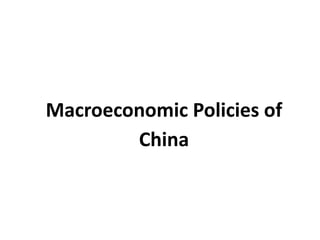 Macroeconomic Policies of
China
 