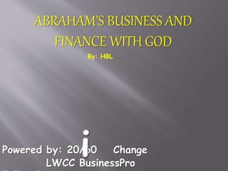 ABRAHAM’S BUSINESS AND
FINANCE WITH GOD
By: HBL
Powered by: 20/60 Change
LWCC BusinessPro
i
 