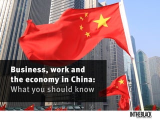 Business, work and
the economy in China:
What you should know
Leadership .Strategy . Business
 