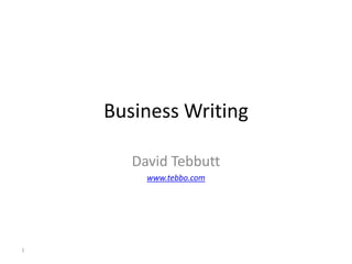 Business Writing David Tebbutt www.tebbo.com 1 