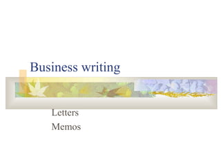 Business writing
Letters
Memos
 