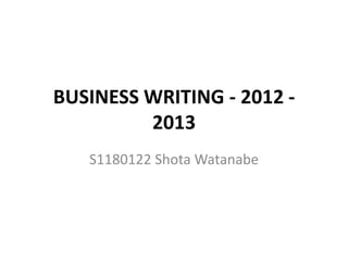 BUSINESS WRITING - 2012 -
         2013
   S1180122 Shota Watanabe
 
