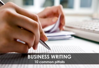 BUSINESS WRITING
10 common pitfalls
 