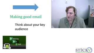 Making good email 
Think about your key 
audience 
 
