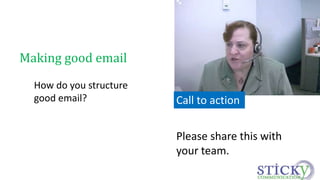 How do you structure 
good email? 
Please share this with 
your team. 
Making good email 
Call to action 
 