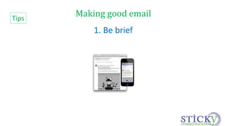 Making good email 
1. Be brief 
Tips 
 