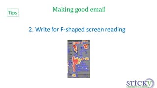Making good email 
2. Write for F-shaped screen reading 
Tips 
 