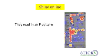 Shine online 
They read in an F pattern 
 