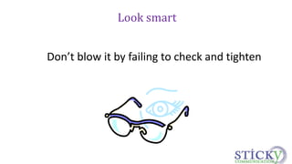 Look smart 
Don’t blow it by failing to check and tighten 
 