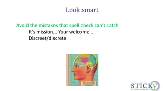 Look smart 
Avoid the mistakes that spell check can’t catch 
It’s mission… Your welcome… 
Discreet/discrete 
 