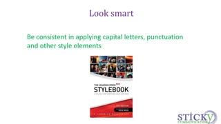 Look smart 
Be consistent in applying capital letters, punctuation 
and other style elements 
 