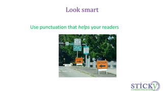Look smart 
Use punctuation that helps your readers 
 