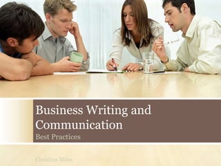 Business Writing and
Communication
Best Practices
Christine Miles
 