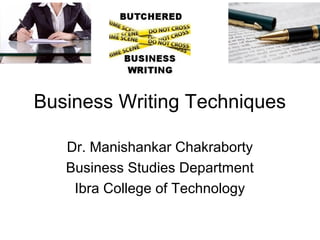 Business Writing Techniques
Dr. Manishankar Chakraborty
Business Studies Department
Ibra College of Technology
 