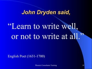 John Dryden said, “ Learn to write well, or not to write at all.” English Poet (1631-1700) 