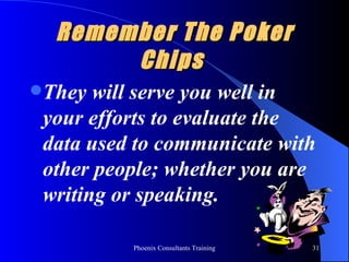 Remember The Poker Chips They will serve you well in  your efforts to evaluate the data used to communicate with other people; whether you are writing or speaking. 
