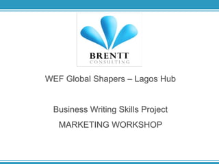 WEF Global Shapers – Lagos Hub

Business Writing Skills Project
MARKETING WORKSHOP

 