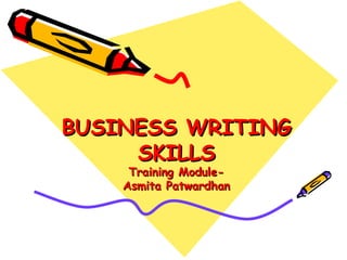 BUSINESS WRITING SKILLS Training Module- Asmita Patwardhan 