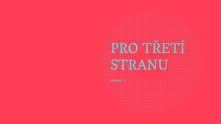 Příklad 3
PRO TŘETÍ
STRANU
 
