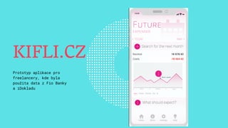 Prototyp aplikace pro
freelancery, kde byla
použita data z Fio Banky
a iDokladu
KIFLI.CZ
 