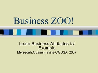 Business ZOO! Learn Business Attributes by Example Mersedeh Arvaneh, Irvine CA USA, 2007 