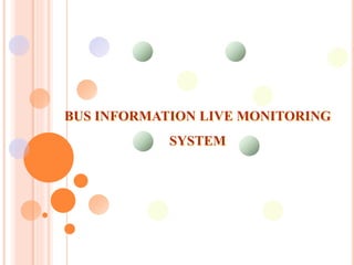 BUS INFORMATION LIVE MONITORING
SYSTEM
 