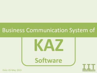 KAZ
Software
Business Communication System of
Date: 05 May, 2015
 