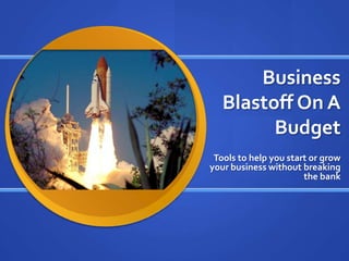 Business Blastoff On A Budget  Tools to help you start or grow your business without breaking the bank 