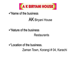 Name of the business
AK Biryani House
Nature of the business
Restaurants
Location of the business.
Zaman Town, Korangi # 04, Karachi
 
