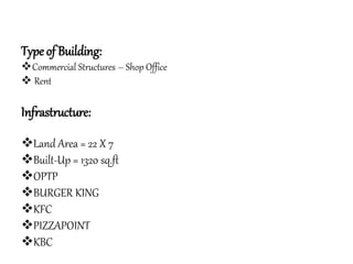 Type of Building:
Commercial Structures – Shop Office
 Rent
Infrastructure:
Land Area = 22 X 7
Built-Up = 1320 sq.ft
OPTP
BURGER KING
KFC
PIZZAPOINT
KBC
 