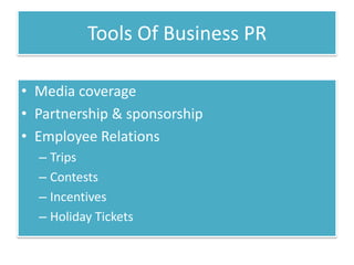 Tools Of Business PR

• Media coverage
• Partnership & sponsorship
• Employee Relations
  – Trips
  – Contests
  – Incentives
  – Holiday Tickets
 