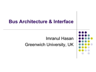 Bus Architecture & Interface
Imranul Hasan
Greenwich University, UK
 