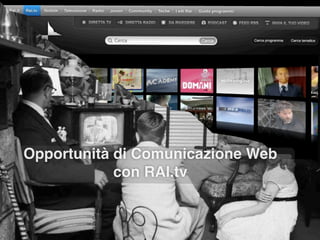 Opportunità di Comunicazione Web
            con RAI.tv
 