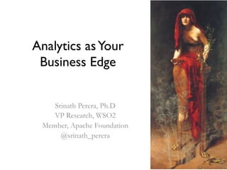 Analytics asYour
Business Edge
Srinath Perera, Ph.D
VP Research, WSO2
Member, Apache Foundation
@srinath_perera
 