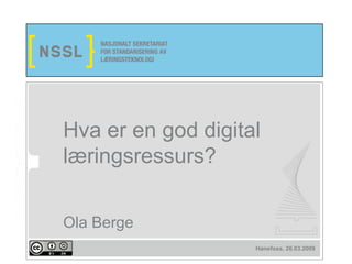 Hva er en god digital
læringsressurs?


Ola Berge
                    Hønefoss, 26.03.2009
 