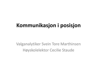 Kommunikasjon i posisjon


Valganalytiker Svein Tore Marthinsen
    Høyskolelektor Cecilie Staude
 