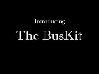 Introducing

The BusKit
 