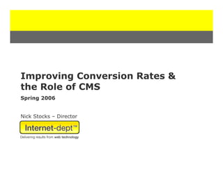 Improving Conversion Rates &
the Role of CMS
Spring 2006


Nick Stocks – Director
 