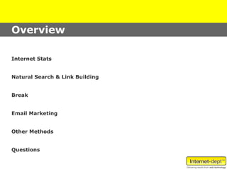 Overview

Internet Stats


Natural Search & Link Building


Break


Email Marketing


Other Methods


Questions
 