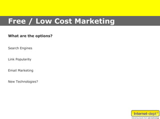 Free / Low Cost Marketing
What are the options?


Search Engines


Link Popularity


Email Marketing


New Technologies?
 