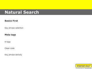 Natural Search
Basics First


Key phrase selection


Meta tags


H tags


Clean code


Key phrase density
 