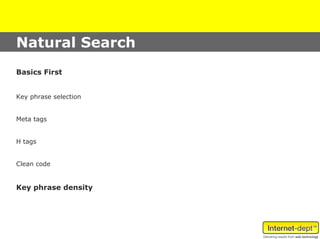 Natural Search
Basics First


Key phrase selection


Meta tags


H tags


Clean code


Key phrase density
 