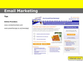 Email Marketing
Tips


Online Providers

www.constantcontact.com

www.powerlounge.co.uk/newzapp/
 